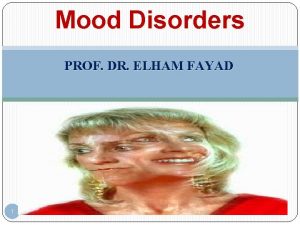 Mood Disorders PROF DR ELHAM FAYAD 1 elham