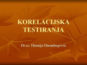 KORELACIJSKA TESTIRANJA Dr sc Husnija Hasanbegovi Korelacija n