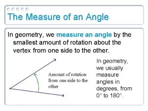 The Measure of an Angle In geometry we