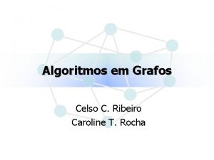 Algoritmos em Grafos Celso C Ribeiro Caroline T