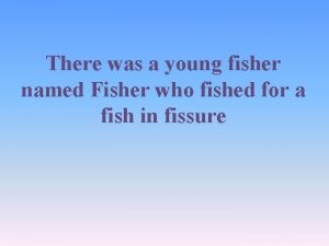 There was a young fisher named Fisher who There was a young fisher named Fisher who