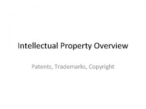 Intellectual Property Overview Patents Trademarks Copyright Intellectual Property