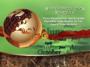 MASTER PRODUCTION SCHEDULE Power Relationships and Schedule Flexibility