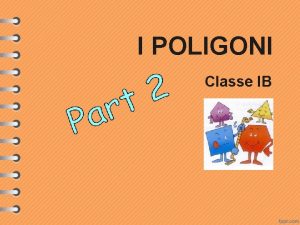 I POLIGONI Classe IB TIPOLOGIE DI POLIGONI In