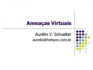 Ameaas Virtuais Aurlio V Schuelter aureliohotsync com br