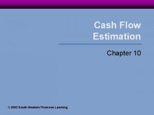 Cash Flow Estimation Chapter 10 2003 SouthWesternThomson Learning