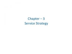 Chapter 3 Service Strategy Learning Objectives Formulate a