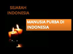 SEJARAH INDONESIA MANUSIA PURBA DI INDONESIA Dr Von