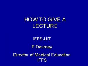 HOW TO GIVE A LECTURE IFFSUIT P Devroey