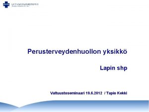 Perusterveydenhuollon yksikk Lapin shp Valtuustoseminaari 19 6 2012