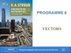 Programme 6 Vectors PROGRAMME 6 VECTORS STROUD Worked