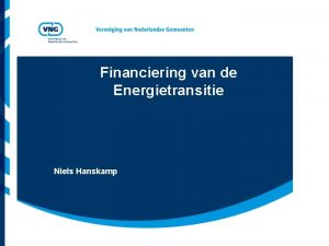 Financiering van de Energietransitie Niels Hanskamp Vereniging van