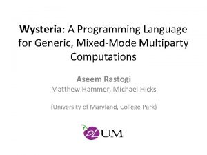 Wysteria A Programming Language for Generic MixedMode Multiparty