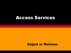 Access Services Sajjad ur Rehman Services INTERLIBRARY LOAN