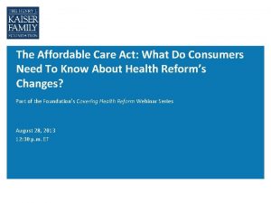The Affordable Care Act What Do Consumers Need