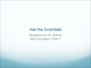 Ask the Scientists Questions for Dr Butner Star