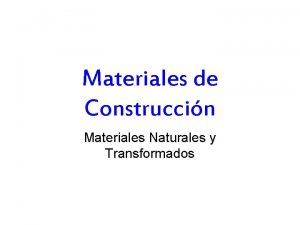 Materiales de Construccin Materiales Naturales y Transformados Materiales