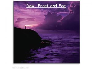 Dew Frost and Fog RECAP Hydrological cycle transport