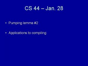 CS 44 Jan 28 Pumping lemma 2 Applications