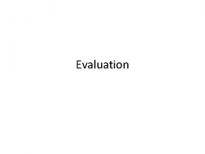Evaluation Why what where and when to evaluate