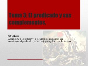 Tema 3 El predicado y sus complementos Objetivos