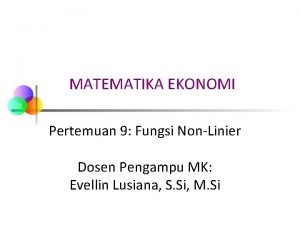 MATEMATIKA EKONOMI Pertemuan 9 Fungsi NonLinier Dosen Pengampu