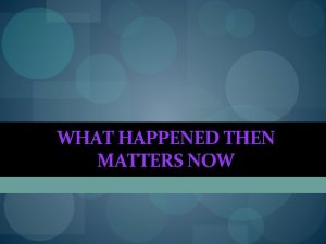 WHAT HAPPENED THEN MATTERS NOW HISTORICAL THINKING CONCEPTS