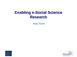 Enabling eSocial Science Research Andy Turner Outline n