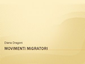 Diana Dragoni MOVIMENTI MIGRATORI DEFINIZIONE Il termine movimenti