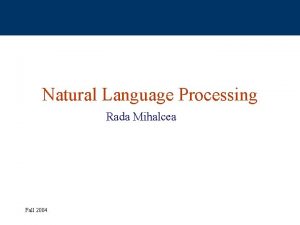 Natural Language Processing Rada Mihalcea Fall 2004 Any