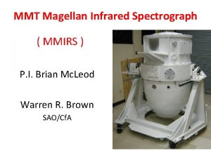 MMT Magellan Infrared Spectrograph MMIRS P I Brian