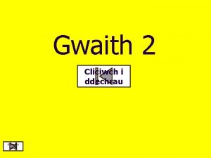 Gwaith 2 Cliciwch i ddechrau Cliciwch i orffen