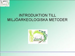 INTRODUKTION TILL MILJARKEOLOGISKA METODER Miljarkeologi Studera landskap och