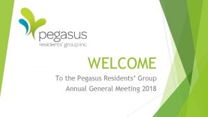 WELCOME To the Pegasus Residents Group Annual General