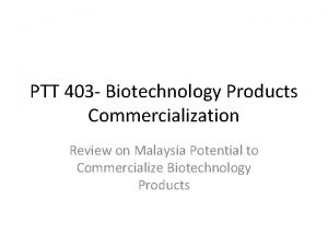 PTT 403 Biotechnology Products Commercialization Review on Malaysia