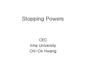 Stopping Powers CEC Inha University ChiOk Hwang Stopping