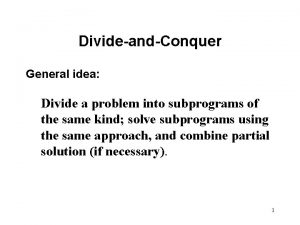 DivideandConquer General idea Divide a problem into subprograms