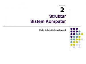 2 Struktur Sistem Komputer Mata Kuliah Sistem Operasi