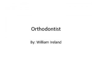 Orthodontist By William Ireland Why Would You Want