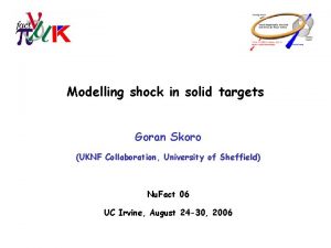 Modelling shock in solid targets Goran Skoro UKNF