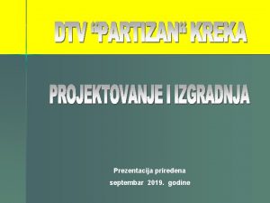 Prezentacija prireena septembar 2019 godine DTV PARTIZAN KREKA