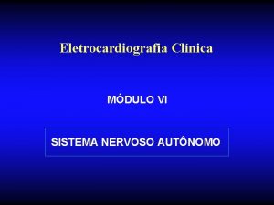 Eletrocardiografia Clnica MDULO VI SISTEMA NERVOSO AUTNOMO SISTEMA