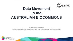 Data Movement in the AUSTRALIAN BIOCOMMONS Guido Aben