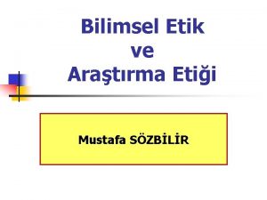 Bilimsel Etik ve Aratrma Etii Mustafa SZBLR Konfysden