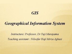 GIS Geographical Information System Instructure Professor Dr Yuji