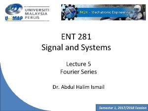 ENT 281 Signal and Systems Lecture 5 Fourier