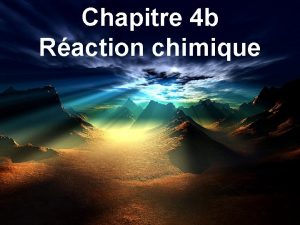 Chapitre 4 b Raction chimique Dcrire lvolution dun