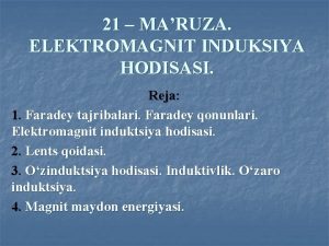 21 MARUZA ELEKTROMAGNIT INDUKSIYA HODISASI Reja 1 Faradey