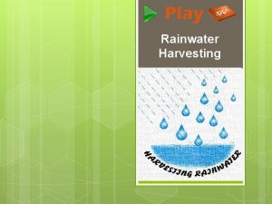 Rainwater Harvesting Introduction Rainwater Harvesting is a technology