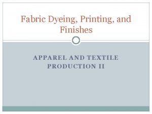 Fabric Dyeing Printing and Finishes APPAREL AND TEXTILE